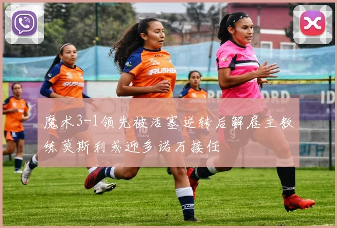 魔术3-1领先被活塞逆转后解雇主教练莫斯利或迎多诺万接任