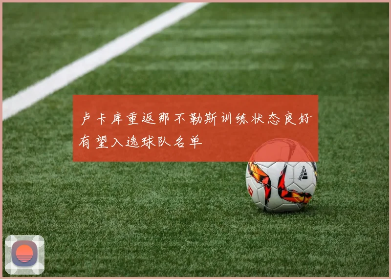 卢卡库重返那不勒斯训练状态良好有望入选球队名单