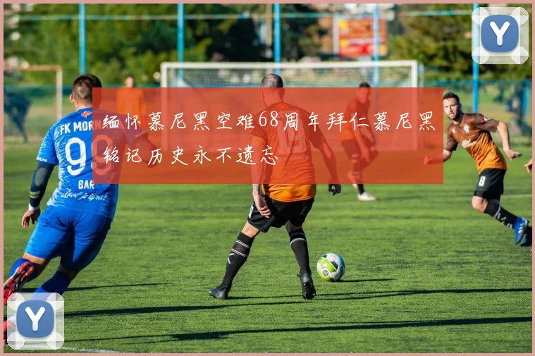 缅怀慕尼黑空难68周年拜仁慕尼黑铭记历史永不遗忘