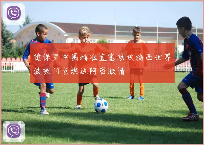 德保罗中圈精准直塞助攻梅西世界波破门点燃迈阿密激情
