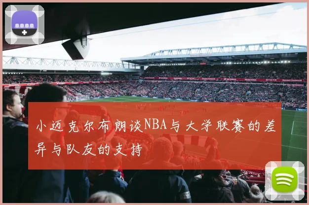 小迈克尔布朗谈NBA与大学联赛的差异与队友的支持