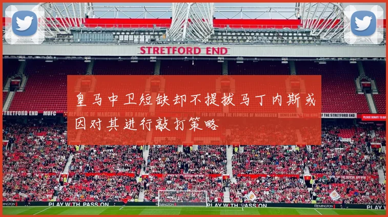 皇马中卫短缺却不提拔马丁内斯或因对其进行敲打策略
